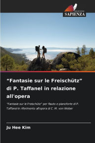 Title: Fantasie sur le FreischÃ¯Â¿Â½tz di P. Taffanel in relazione all'opera, Author: Ju Hee Kim