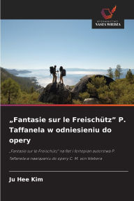 Title: Fantasie sur le FreischÃ¯Â¿Â½tz P. Taffanela w odniesieniu do opery, Author: Ju Hee Kim