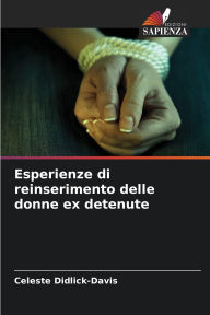Title: Esperienze di reinserimento delle donne ex detenute, Author: Celeste Didlick-Davis