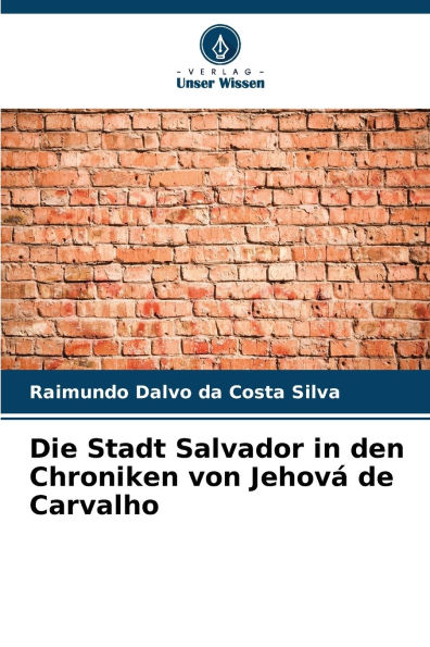 Die Stadt Salvador in den Chroniken von JehovÃ¯Â¿Â½ de Carvalho