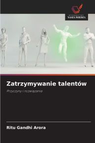 Title: Zatrzymywanie talentÃ¯Â¿Â½w, Author: Ritu Gandhi Arora