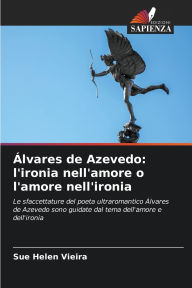 Title: Ã¯Â¿Â½lvares de Azevedo: l'ironia nell'amore o l'amore nell'ironia, Author: Sue Helen Vieira