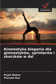 Title: Kinematyka biegania dla gimnastykÃ¯Â¿Â½w, sprinterÃ¯Â¿Â½w i skoczkÃ¯Â¿Â½w w dal, Author: Piyali Mishra