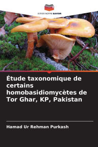 Title: Ã¯Â¿Â½tude taxonomique de certains homobasidiomycÃ¯Â¿Â½tes de Tor Ghar, KP, Pakistan, Author: Hamad Ur Rehman Purkash