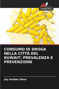 Title: Consumo Di Droga Nella CittÃ¯Â¿Â½ del Kuwait: Prevalenza E Prevenzione, Author: Joy Iember Akaa