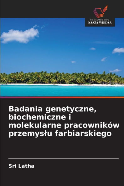 Badania genetyczne, biochemiczne i molekularne pracownikÃ¯Â¿Â½w przemyslu farbiarskiego
