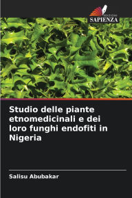 Title: Studio delle piante etnomedicinali e dei loro funghi endofiti in Nigeria, Author: Salisu Abubakar