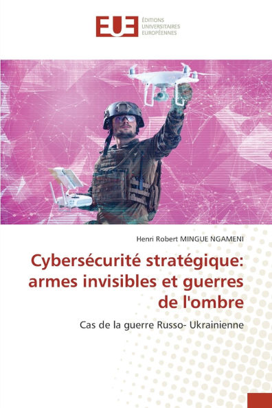 Cybersï¿½curitï¿½ stratï¿½gique: armes invisibles et guerres de l'ombre