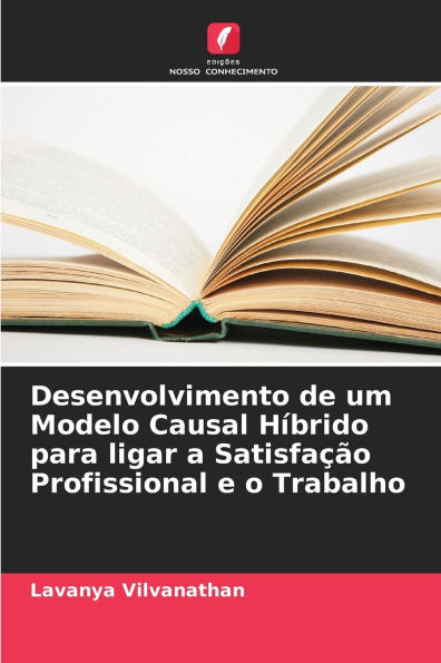 Desenvolvimento de um Modelo Causal Hï¿½brido para ligar a Satisfaï¿½ï¿½o Profissional e o Trabalho