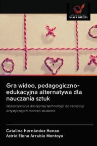 Title: Gra wideo, pedagogiczno-edukacyjna alternatywa dla nauczania sztuk, Author: Catalina Hernández Henao
