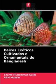 Title: Peixes Exóticos Cultivados e Ornamentais do Bangladesh, Author: Shams Muhammad Galib