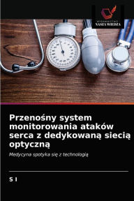 Title: Przenosny system monitorowania ataków serca z dedykowana siecia optyczna, Author: S I