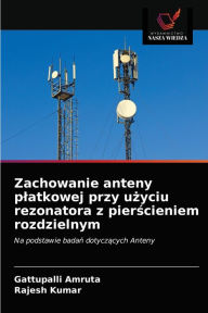 Title: Zachowanie anteny platkowej przy uzyciu rezonatora z pierscieniem rozdzielnym, Author: Gattupalli Amruta