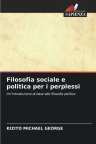 Title: Filosofia sociale e politica per i perplessi, Author: KIZITO MICHAEL GEORGE