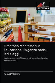 Title: Il metodo Montessori in Educazione: Esigenze sociali ieri e oggi, Author: Kemal Yildirim