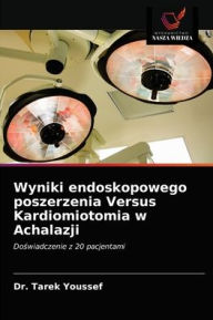 Title: Wyniki endoskopowego poszerzenia Versus Kardiomiotomia w Achalazji, Author: Dr. Tarek Youssef