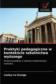 Title: Praktyki pedagogiczne w kontekscie szkolnictwa wyzszego, Author: Lesley Le Grange