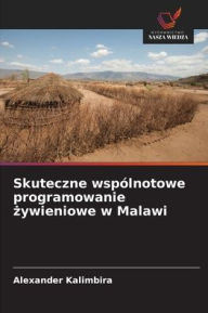 Title: Skuteczne wspólnotowe programowanie zywieniowe w Malawi, Author: Alexander Kalimbira