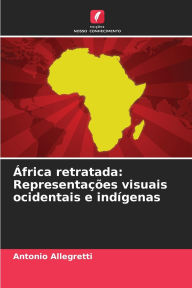 Title: ï¿½frica retratada: Representaï¿½ï¿½es visuais ocidentais e indï¿½genas, Author: Antonio Allegretti