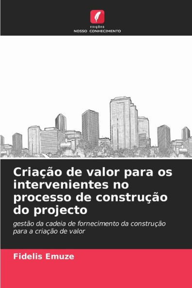 Criaï¿½ï¿½o de valor para os intervenientes no processo de construï¿½ï¿½o do projecto