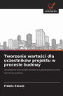 Tworzenie wartości dla uczestnikï¿½w projektu w procesie budowy