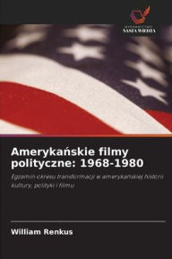 Title: Amerykańskie filmy polityczne: 1968-1980, Author: William Renkus