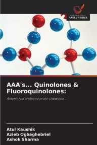 Title: AAA's... Quinolones & Fluoroquinolones, Author: Atul Kaushik