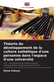 Title: Thï¿½orie du dï¿½veloppement de la culture esthï¿½tique d'une personne dans l'espace d'une universitï¿½, Author: Elena Ezhova