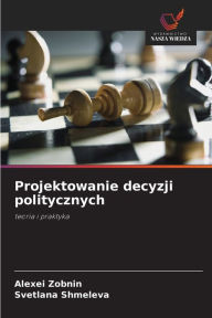 Title: Projektowanie decyzji politycznych, Author: Alexei Zobnin