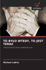 Title: To Bylo Wtedy, to Jest Teraz, Author: Michael Labrie