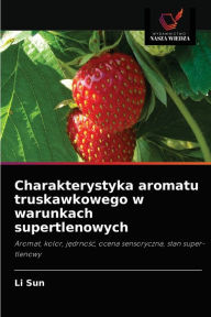 Title: Charakterystyka aromatu truskawkowego w warunkach supertlenowych, Author: Li Sun