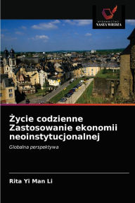 Title: Zycie codzienne Zastosowanie ekonomii neoinstytucjonalnej, Author: Rita Yi Man Li