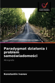 Title: Paradygmat dzialania i problem samoswiadomosci, Author: Konstantin Ivanov