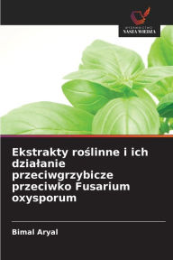 Title: Ekstrakty roslinne i ich dzialanie przeciwgrzybicze przeciwko Fusarium oxysporum, Author: Bimal Aryal