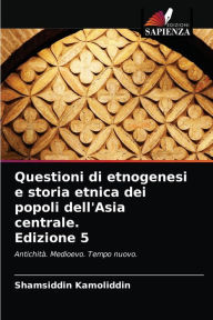 Title: Questioni di etnogenesi e storia etnica dei popoli dell'Asia centrale. Edizione 5, Author: Shamsiddin Kamoliddin