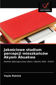 Title: Jakosciowe studium percepcji mieszkanców Akyem Abuakwa, Author: Yeyie Patrick