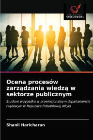 Title: Ocena procesów zarzadzania wiedza w sektorze publicznym, Author: Shanil Haricharan