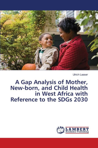 A Gap Analysis of Mother, New-born, and Child Health in West Africa with Reference to the SDGs 2030