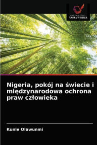 Title: Nigeria, pokój na swiecie i miedzynarodowa ochrona praw czlowieka, Author: Kunle Olawunmi