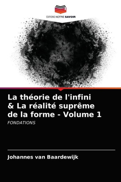 La théorie de l'infini & La réalité suprême de la forme - Volume 1