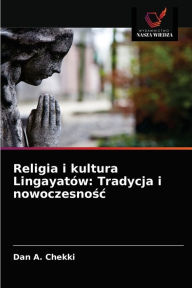 Title: Religia i kultura Lingayatów: Tradycja i nowoczesnosc, Author: Dan A. Chekki