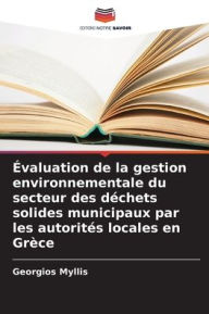 Title: ï¿½valuation de la gestion environnementale du secteur des dï¿½chets solides municipaux par les autoritï¿½s locales en Grï¿½ce, Author: Georgios Myllis