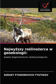 Title: Najwyzszy roslinozerca w geoekologii, Author: Sergey Fyodorovich Tyutikov