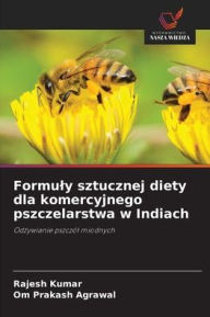 Title: Formuly sztucznej diety dla komercyjnego pszczelarstwa w Indiach, Author: Rajesh Kumar