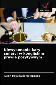 Title: Niewykonanie kary smierci w kongijskim prawie pozytywnym, Author: Justin Basumukangi Kpongo