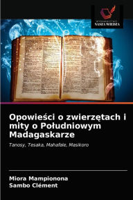 Title: Opowiesci o zwierzetach i mity o Poludniowym Madagaskarze, Author: Miora Mampionona