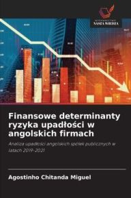 Title: Finansowe determinanty ryzyka upadlości w angolskich firmach, Author: Agostinho Chitanda Miguel