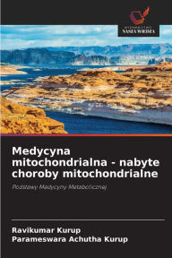 Title: Medycyna mitochondrialna - nabyte choroby mitochondrialne, Author: Ravikumar Kurup