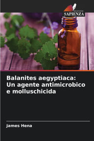 Title: Balanites aegyptiaca: Un agente antimicrobico e molluschicida, Author: James Hena