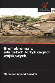 Title: Broń obronna w islamskich fortyfikacjach wojskowych, Author: Mahmoud Ahmed Darwish